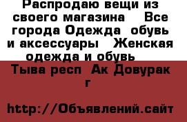 Распродаю вещи из своего магазина  - Все города Одежда, обувь и аксессуары » Женская одежда и обувь   . Тыва респ.,Ак-Довурак г.